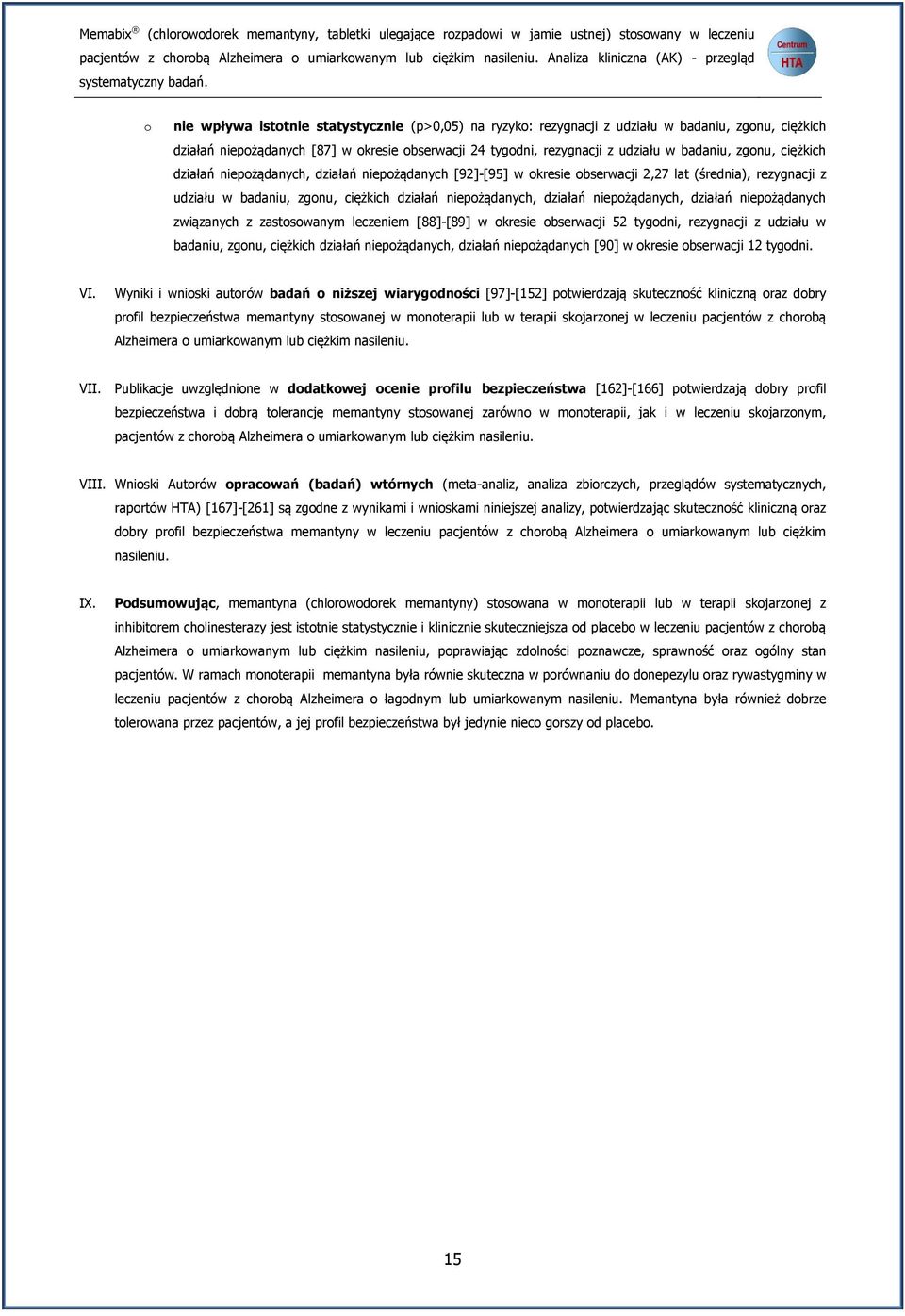 o nie wpływa istotnie statystycznie (p>0,05) na ryzyko: rezygnacji z udziału w badaniu, zgonu, ciężkich działań niepożądanych [87] w okresie obserwacji 24 tygodni, rezygnacji z udziału w badaniu,