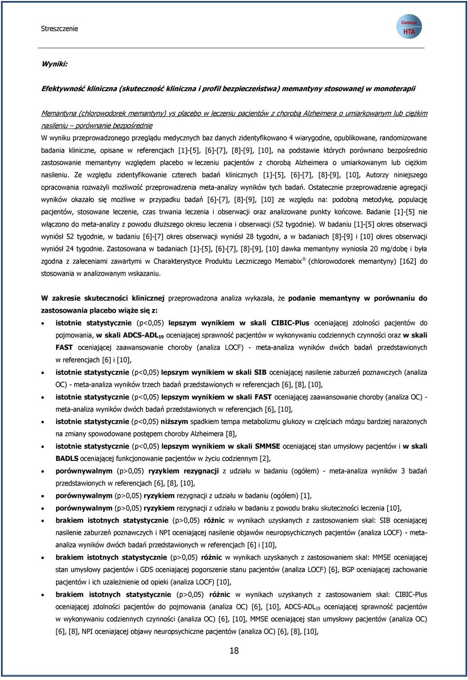 badania kliniczne, opisane w referencjach [1]-[5], [6]-[7], [8]-[9], [10], na podstawie których porównano bezpośrednio zastosowanie memantyny względem placebo w leczeniu pacjentów z chorobą