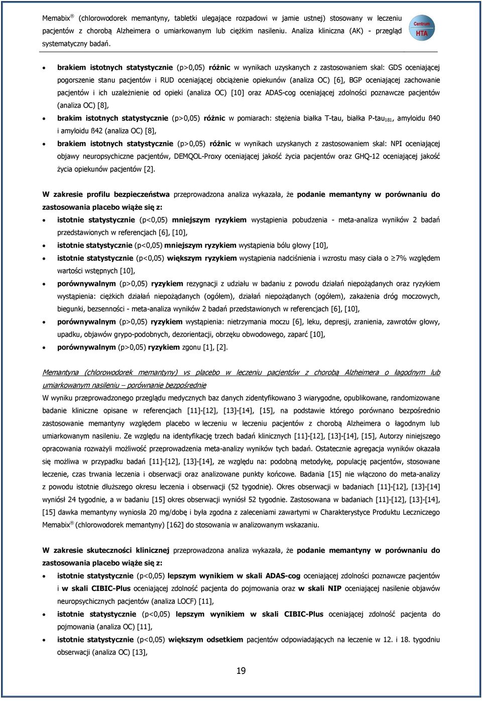 brakiem istotnych statystycznie (p>0,05) różnic w wynikach uzyskanych z zastosowaniem skal: GDS oceniającej pogorszenie stanu pacjentów i RUD oceniającej obciążenie opiekunów (analiza OC) [6], BGP