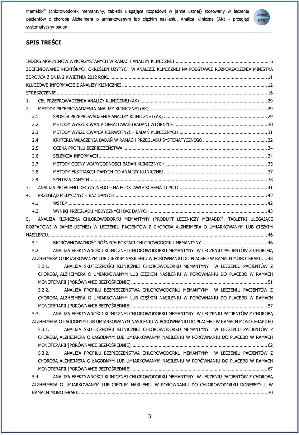 .. 6 ZDEFINIOWANIE NIEKTÓRYCH OKREŚLEŃ UŻYTYCH W ANALIZIE KLINICZNEJ NA PODSTAWIE ROZPORZĄDZENIA MINISTRA ZDROWIA Z DNIA 2 KWIETNIA 2012 ROKU... 11 KLUCZOWE INFORMACJE Z ANALIZY KLINICZNEJ.