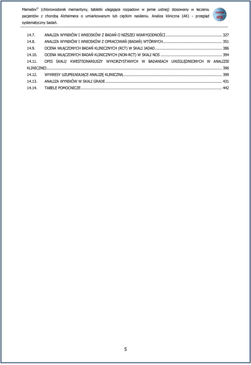 ANALIZA WYNIKÓW I WNIOSKÓW Z OPRACOWAŃ (BADAŃ) WTÓRNYCH... 351 14.9. OCENA WŁĄCZONYCH BADAŃ KLINICZNYCH (RCT) W SKALI JADAD... 386 14.10.