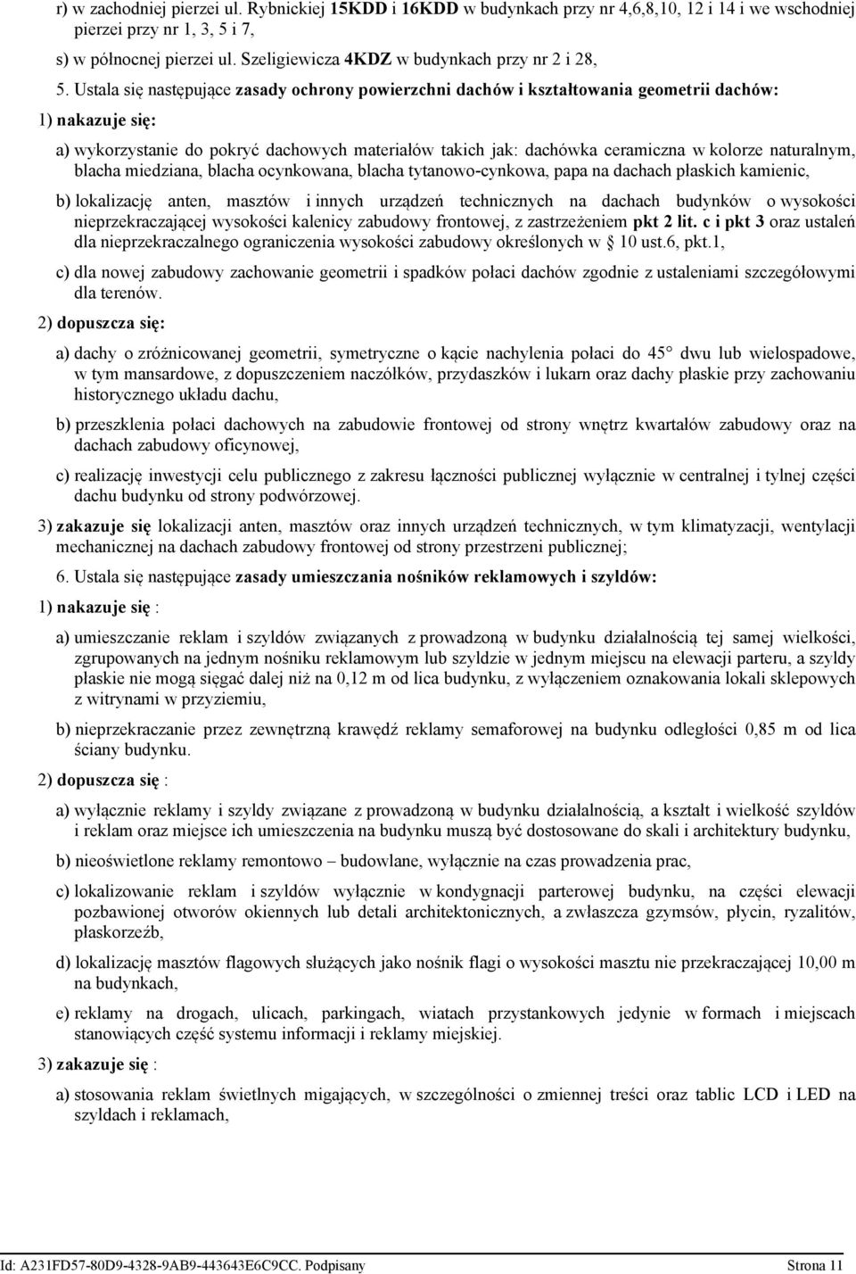 Ustala się następujące zasady ochrony powierzchni dachów i kształtowania geometrii dachów: 1) nakazuje się: a) wykorzystanie do pokryć dachowych materiałów takich jak: dachówka ceramiczna w kolorze