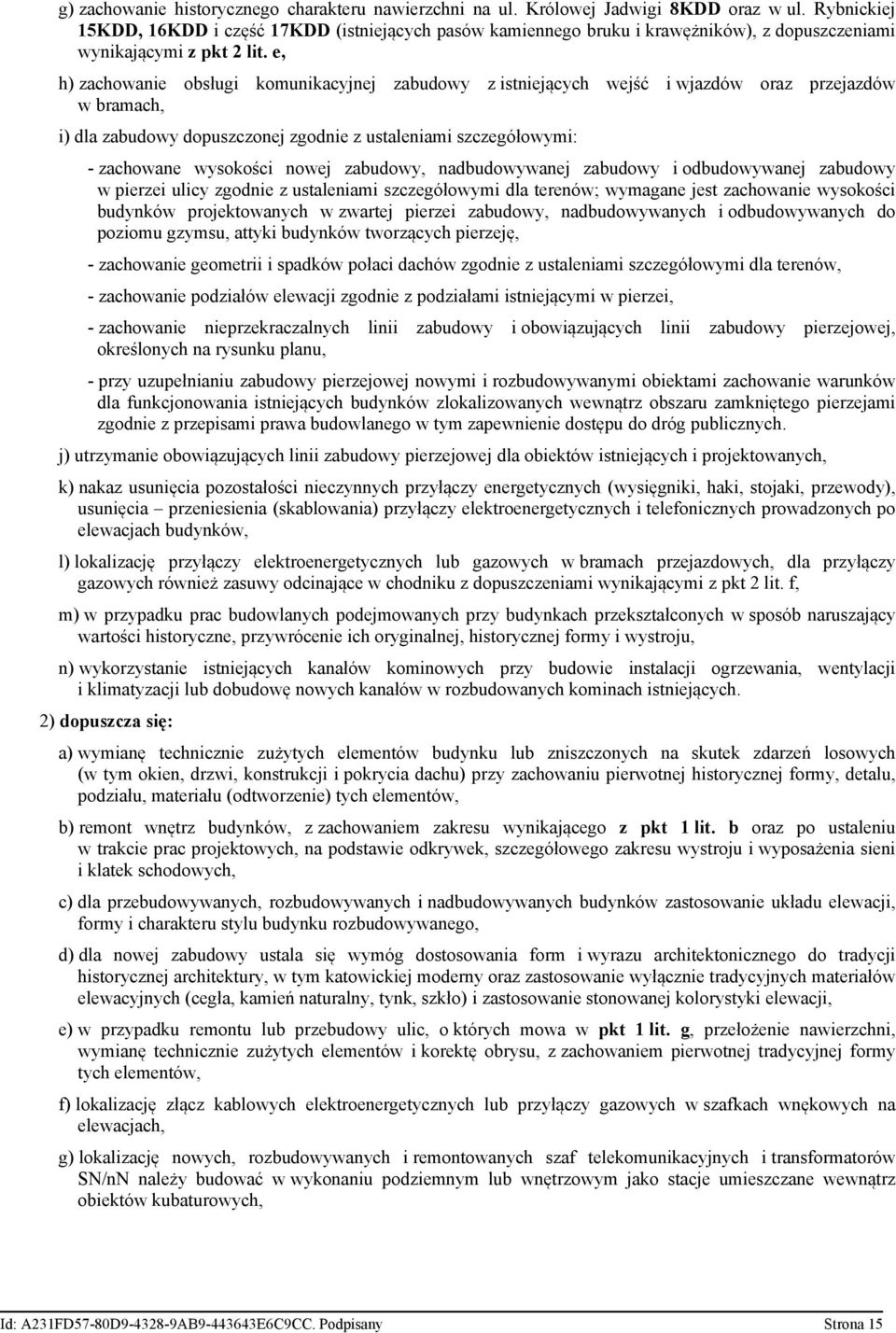 e, h) zachowanie obsługi komunikacyjnej zabudowy z istniejących wejść i wjazdów oraz przejazdów w bramach, i) dla zabudowy dopuszczonej zgodnie z ustaleniami szczegółowymi: - zachowane wysokości