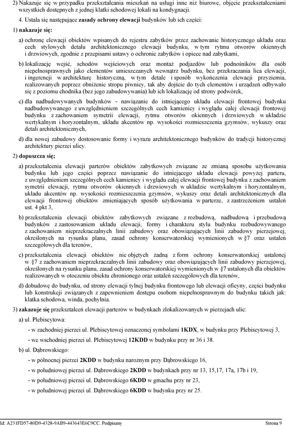 stylowych detalu architektonicznego elewacji budynku, w tym rytmu otworów okiennych i drzwiowych, zgodnie z przepisami ustawy o ochronie zabytków i opiece nad zabytkami, b) lokalizację wejść, schodów