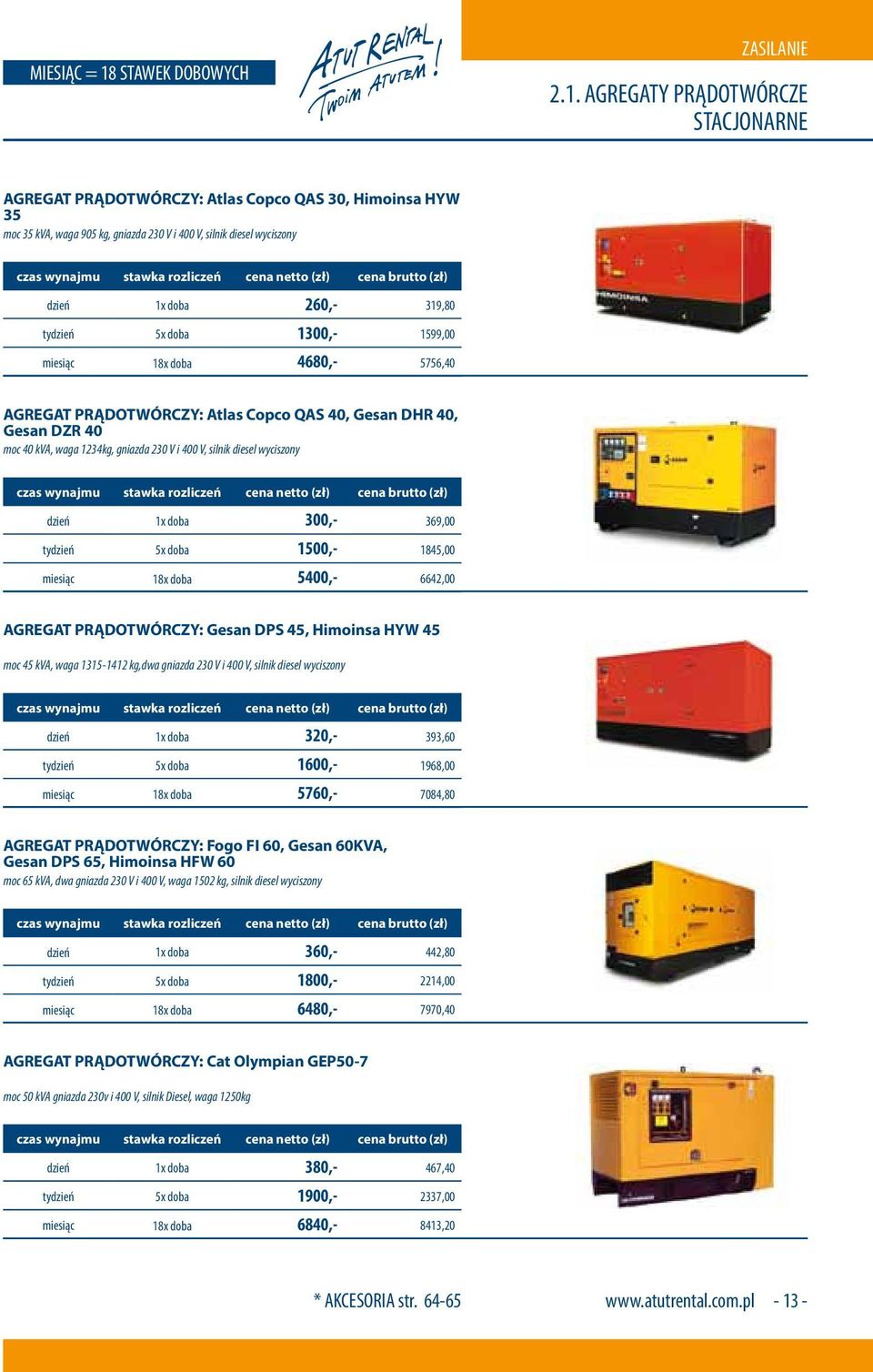 AGREGATY PRĄDOTWÓRCZE STACJONARNE AGREGAT PRĄDOTWÓRCZY: Atlas Copco QAS 30, Himoinsa HYW 35 moc 35 kva, waga 905 kg, gniazda 230 V i 400 V, silnik diesel wyciszony dzień 1x doba 260,- 319,80 tydzień