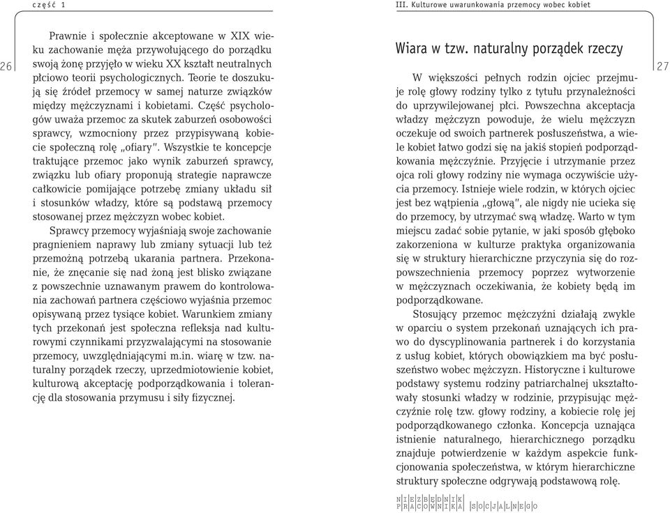 Teorie te doszukują W większości pełnych rodzin ojciec przejmu- się źródeł przemocy w samej naturze związków je rolę głowy rodziny tylko z tytułu przynależności między mężczyznami i kobietami.