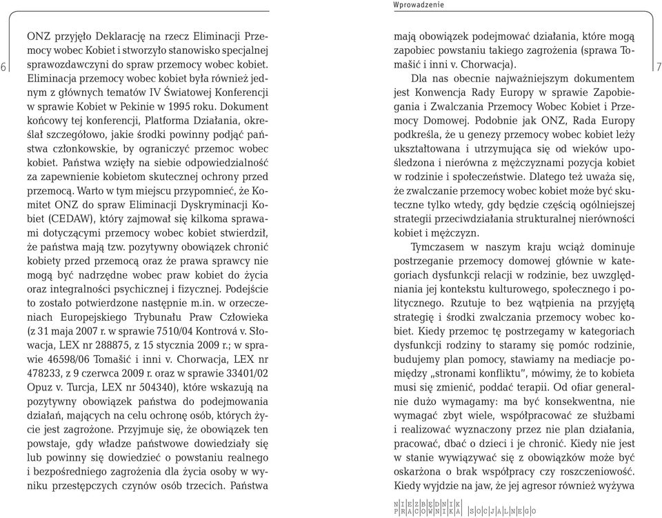 7 Eliminacja przemocy wobec kobiet była również jednym Dla nas obecnie najważniejszym dokumentem z głównych tematów IV Światowej Konferencji jest Konwencja Rady Europy w sprawie Zapobie- w sprawie