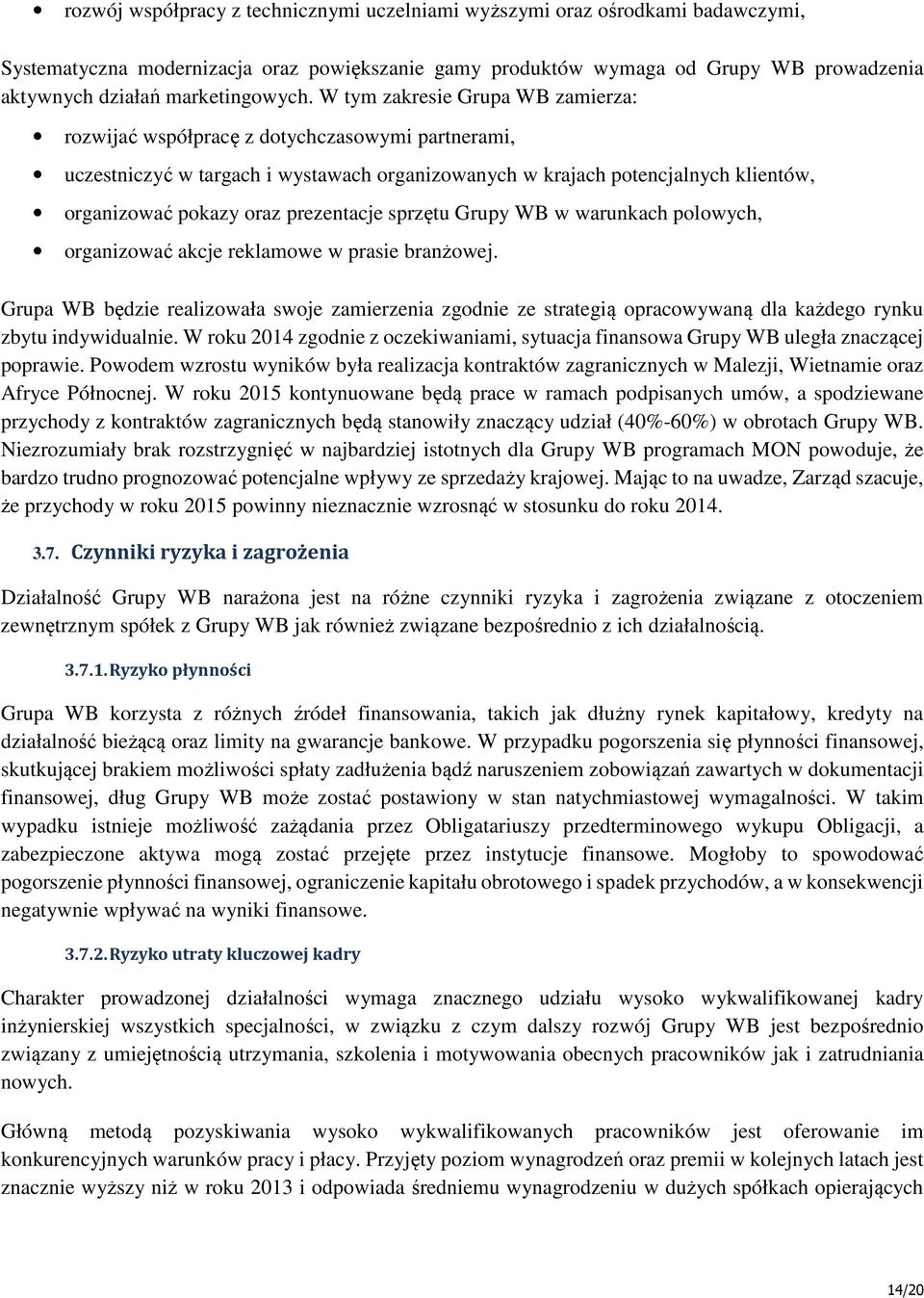 W tym zakresie Grupa WB zamierza: rozwijać współpracę z dotychczasowymi partnerami, uczestniczyć w targach i wystawach organizowanych w krajach potencjalnych klientów, organizować pokazy oraz