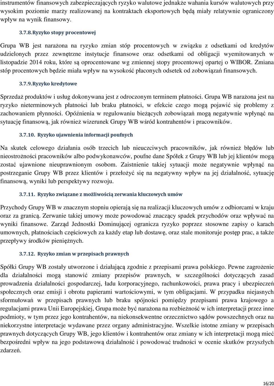 Ryzyko stopy procentowej Grupa WB jest narażona na ryzyko zmian stóp procentowych w związku z odsetkami od kredytów udzielonych przez zewnętrzne instytucje finansowe oraz odsetkami od obligacji