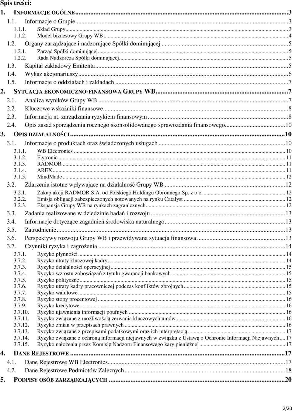 SYTUACJA EKONOMICZNO-FINANSOWA GRUPY WB...7 2.1. Analiza wyników Grupy WB... 7 2.2. Kluczowe wskaźniki finansowe... 8 2.3. Informacja nt. zarządzania ryzykiem finansowym... 8 2.4.