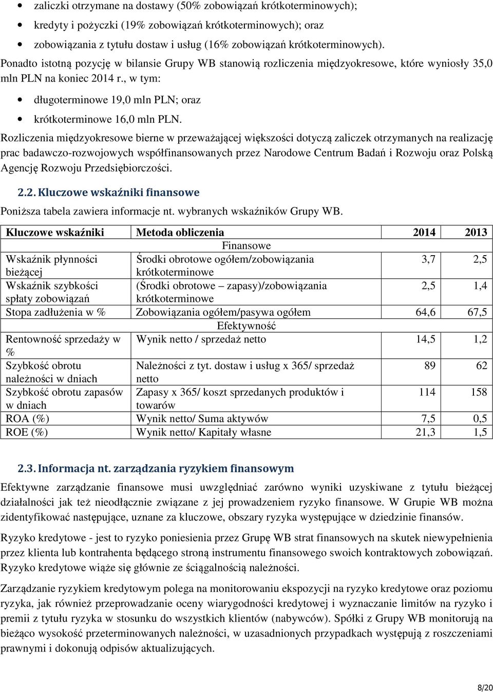 Rozliczenia międzyokresowe bierne w przeważającej większości dotyczą zaliczek otrzymanych na realizację prac badawczo-rozwojowych współfinansowanych przez Narodowe Centrum Badań i Rozwoju oraz Polską