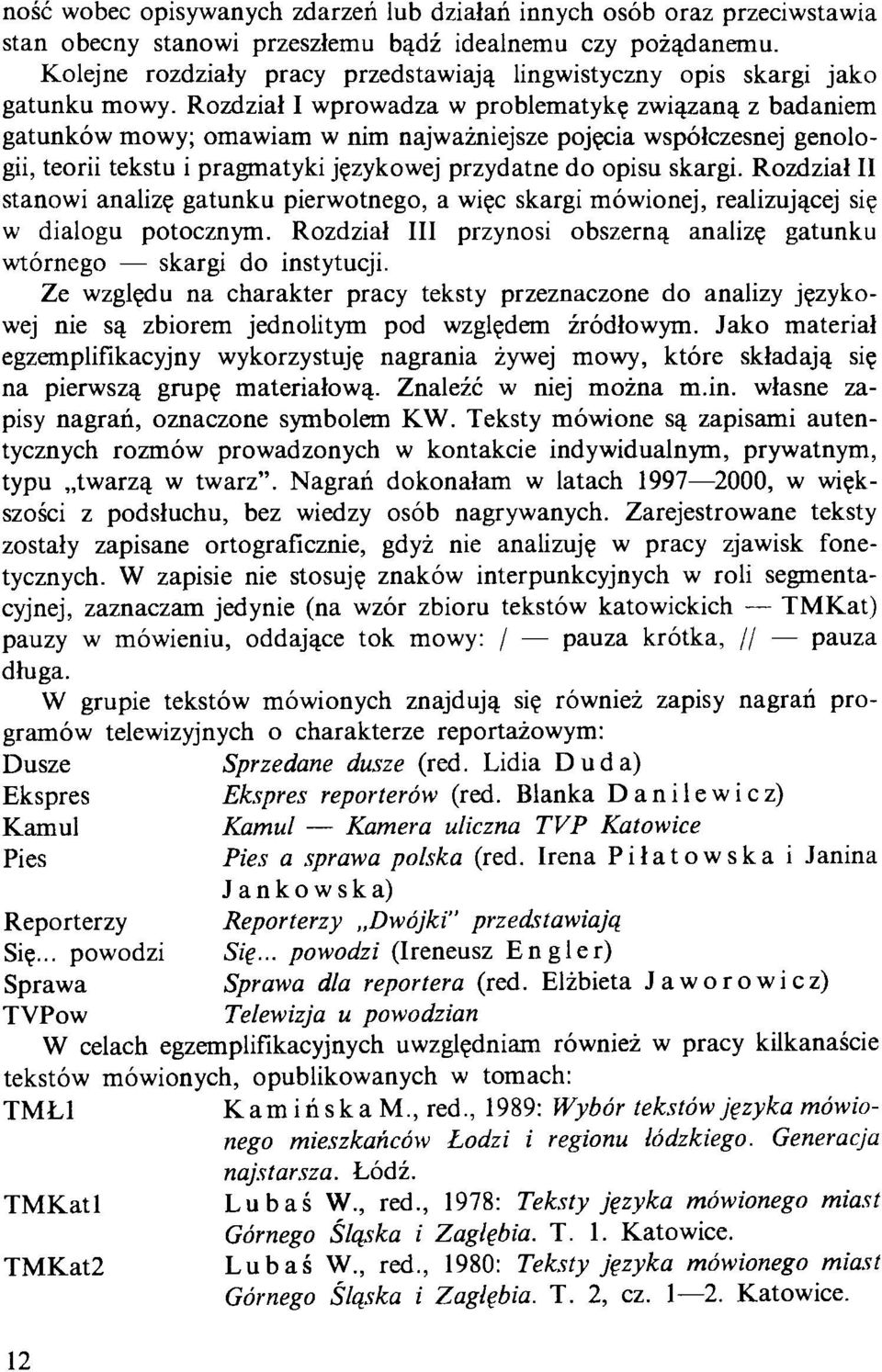 Rozdział I wprowadza w problematykę związaną z badaniem gatunków mowy; omawiam w nim najważniejsze pojęcia współczesnej genologii, teorii tekstu i pragmatyki językowej przydatne do opisu skargi.