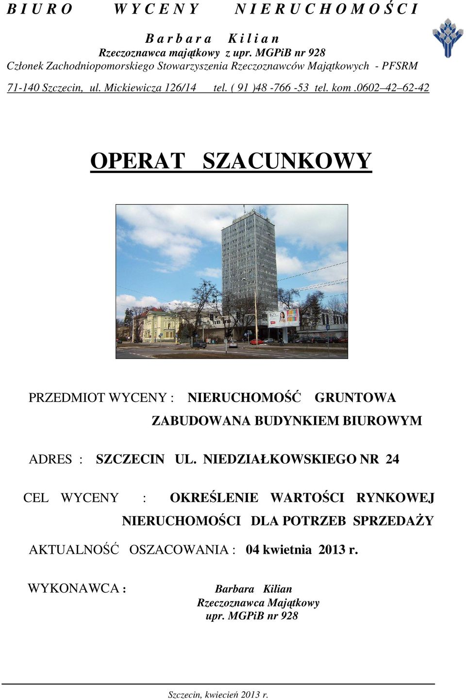 kom.0602 42 62-42 OPERAT SZACUNKOWY PRZEDMIOT WYCENY : NIERUCHOMOŚĆ GRUNTOWA ZABUDOWANA BUDYNKIEM BIUROWYM ADRES : SZCZECIN UL.