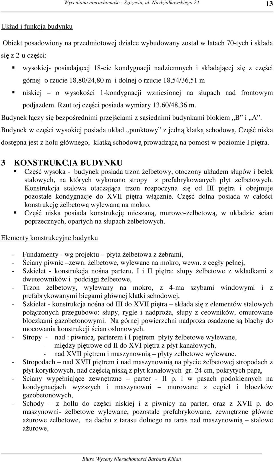 Rzut tej części posiada wymiary 13,60/48,36 m. Budynek łączy się bezpośrednimi przejściami z sąsiednimi budynkami blokiem B i A.