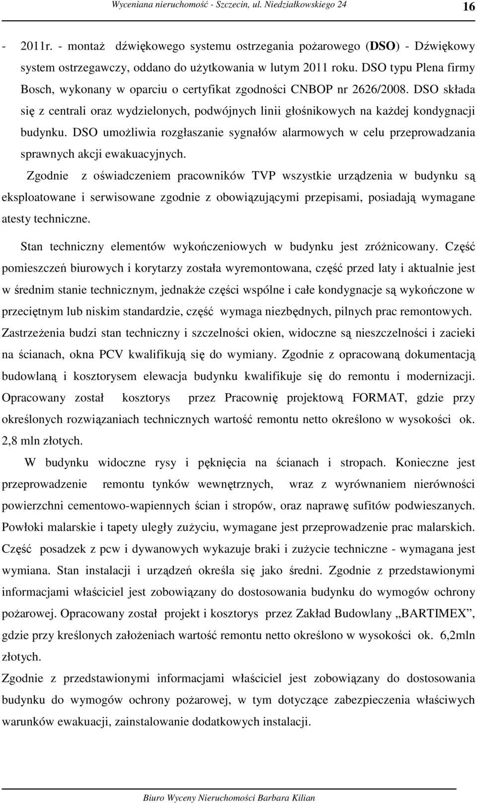 DSO umożliwia rozgłaszanie sygnałów alarmowych w celu przeprowadzania sprawnych akcji ewakuacyjnych.