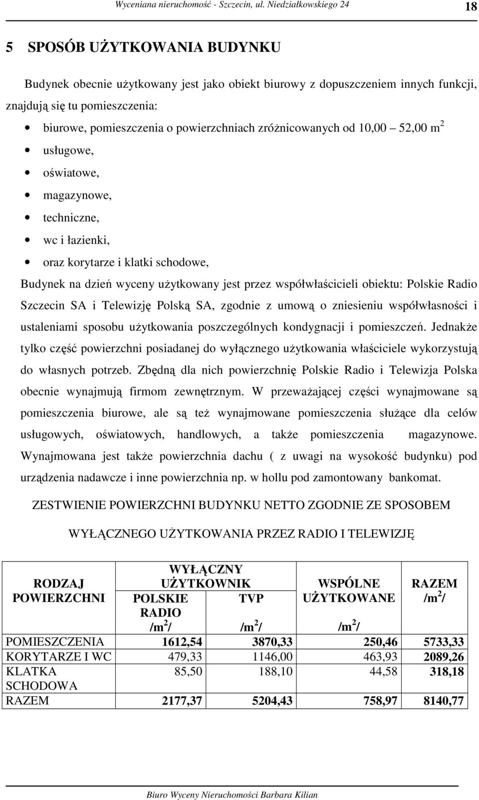 Polskie Radio Szczecin SA i Telewizję Polską SA, zgodnie z umową o zniesieniu współwłasności i ustaleniami sposobu użytkowania poszczególnych kondygnacji i pomieszczeń.