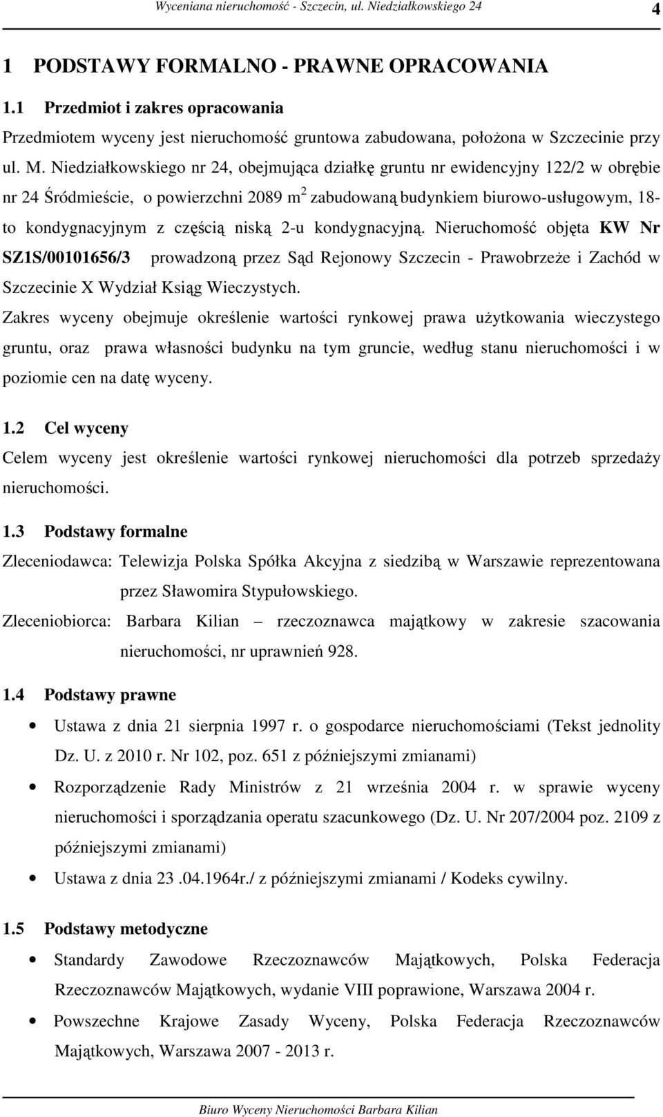 niską 2-u kondygnacyjną. Nieruchomość objęta KW Nr SZ1S/00101656/3 prowadzoną przez Sąd Rejonowy Szczecin - Prawobrzeże i Zachód w Szczecinie X Wydział Ksiąg Wieczystych.