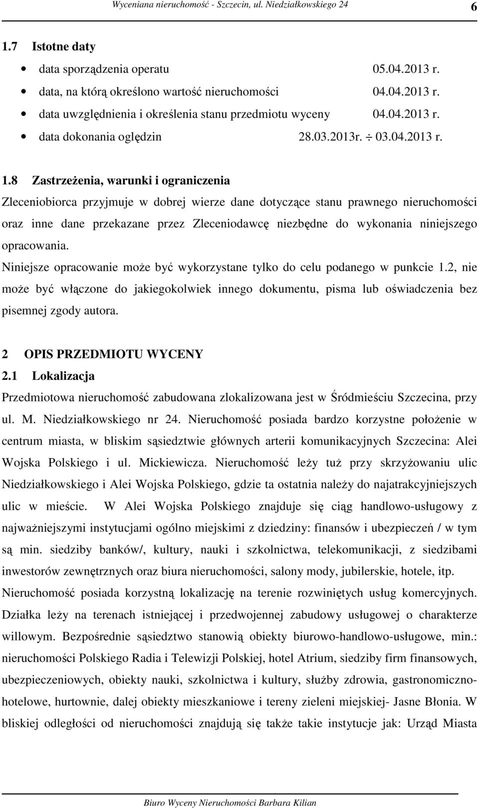 8 Zastrzeżenia, warunki i ograniczenia Zleceniobiorca przyjmuje w dobrej wierze dane dotyczące stanu prawnego nieruchomości oraz inne dane przekazane przez Zleceniodawcę niezbędne do wykonania