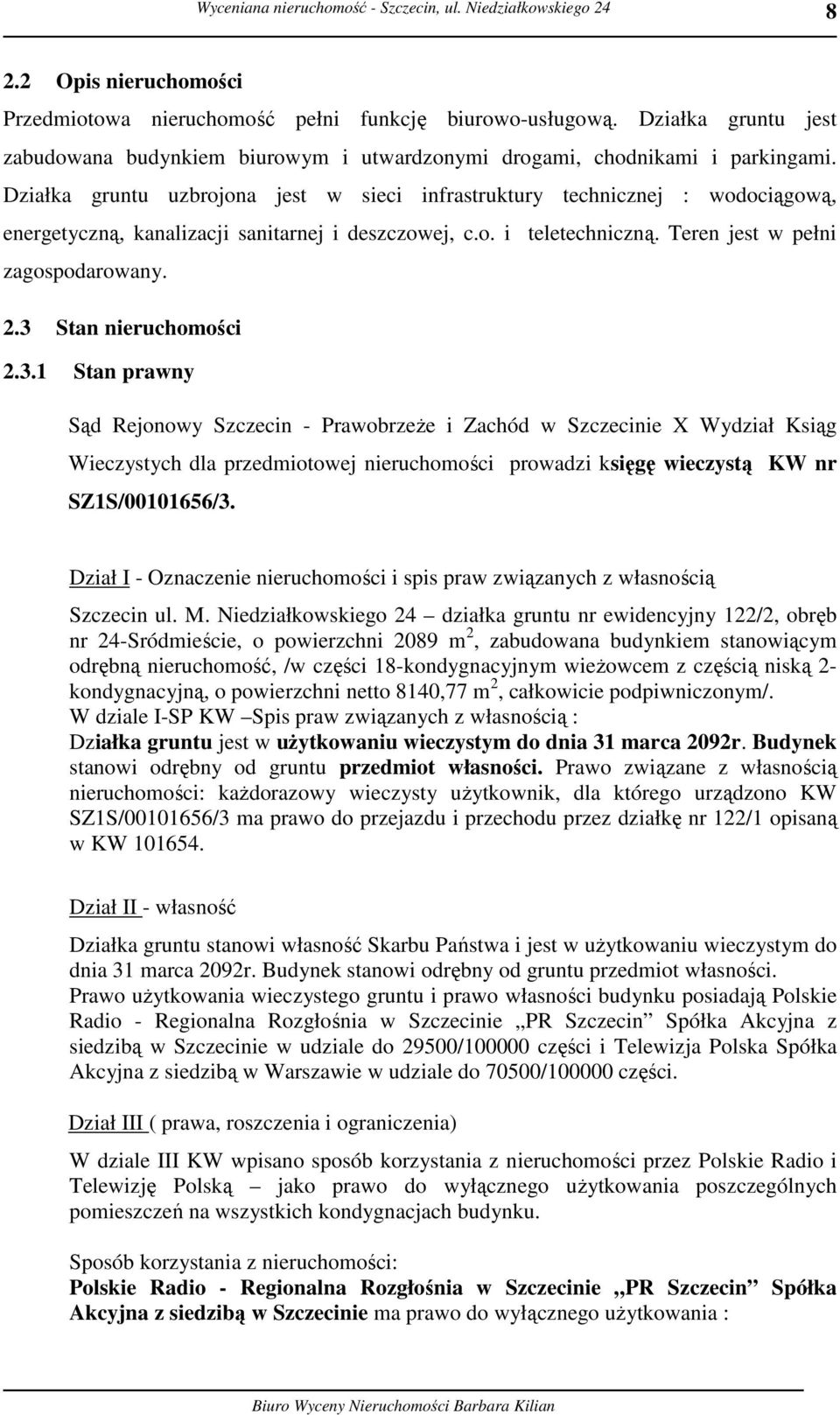 3 Stan nieruchomości 2.3.1 Stan prawny Sąd Rejonowy Szczecin - Prawobrzeże i Zachód w Szczecinie X Wydział Ksiąg Wieczystych dla przedmiotowej nieruchomości prowadzi księgę wieczystą KW nr SZ1S/00101656/3.