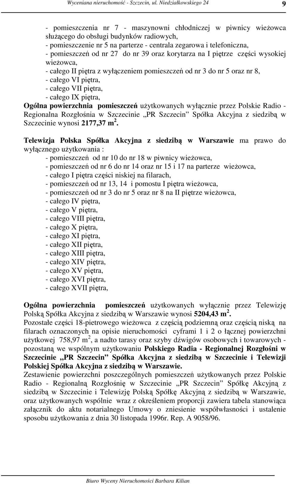 Ogólna powierzchnia pomieszczeń użytkowanych wyłącznie przez Polskie Radio - Regionalna Rozgłośnia w Szczecinie PR Szczecin Spółka Akcyjna z siedzibą w Szczecinie wynosi 2177,37 m 2.