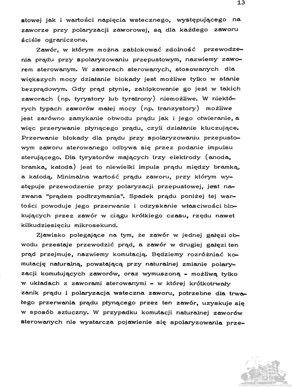 W zaworach sterowanych, stosowanych dla większych mocy działanie blokady jest możliwe tylko w stanie bezprądowym, Gdy prąd płynie, zablpkowanie go jest w takich zaworach (np.