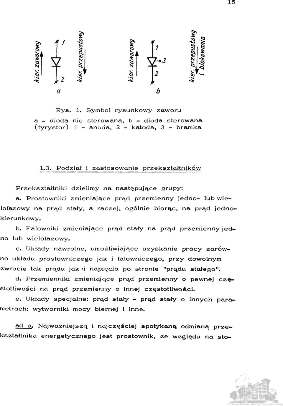 Prostowniki zmieniające prąd przemienny jedno- lub wielofazowy na prąd stały, a raczej, ogólnie biorąc, na prąd jednokierunkowy. b. Falowniki zmieniające prąd stały na prąd przemienny jedno lub wielofazowy.