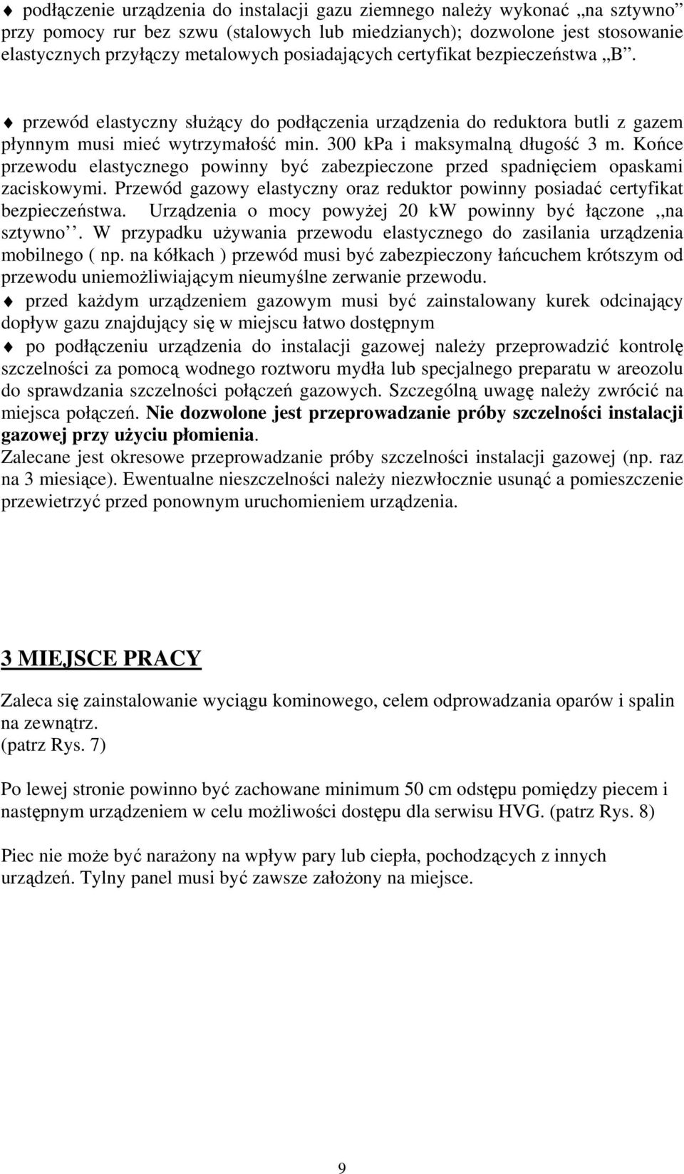 Końce przewodu elastycznego powinny być zabezpieczone przed spadnięciem opaskami zaciskowymi. Przewód gazowy elastyczny oraz reduktor powinny posiadać certyfikat bezpieczeństwa.