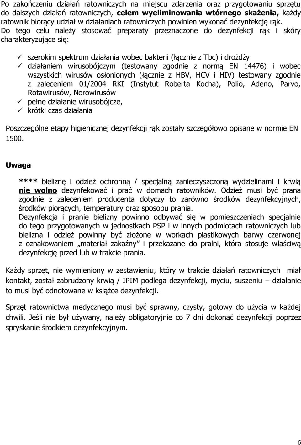 Do tego celu należy stosować preparaty przeznaczone do dezynfekcji rąk i skóry charakteryzujące się: szerokim spektrum wobec bakterii (łącznie z Tbc) i drożdży działaniem wirusobójczym (testowany