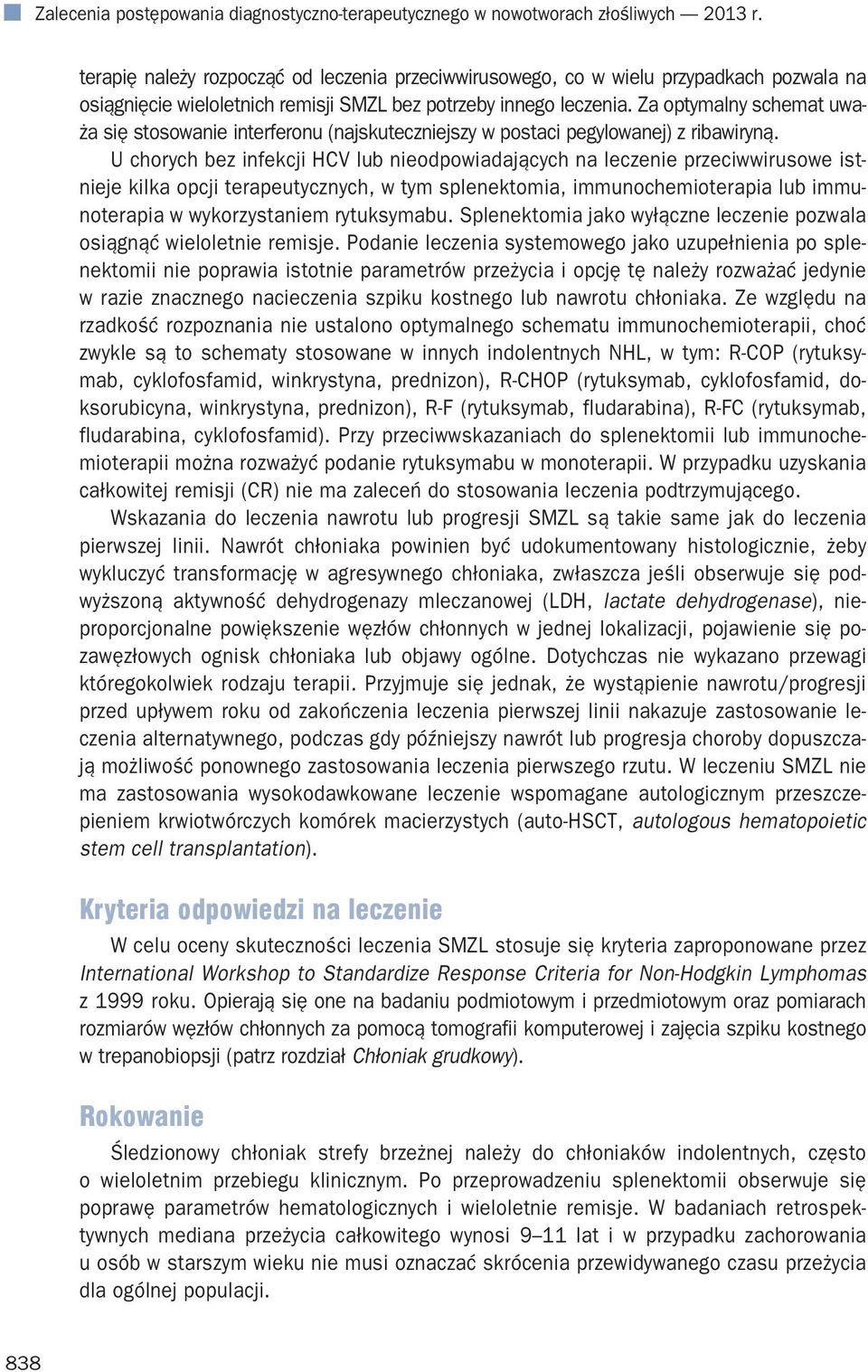 Za optymalny schemat uważa się stosowanie interferonu (najskuteczniejszy w postaci pegylowanej) z ribawiryną.