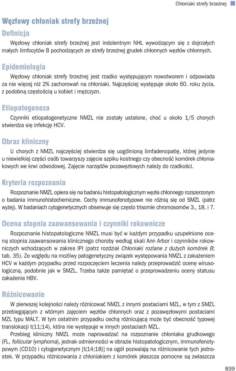 Najczęściej występuje około 60. roku życia, z podobną częstością u kobiet i mężczyzn.