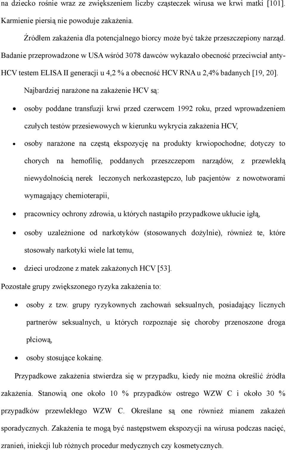 Badanie przeprowadzone w USA wśród 3078 dawców wykazało obecność przeciwciał anty- HCV testem ELISA II generacji u 4,2 % a obecność HCV RNA u 2,4% badanych [19, 20].