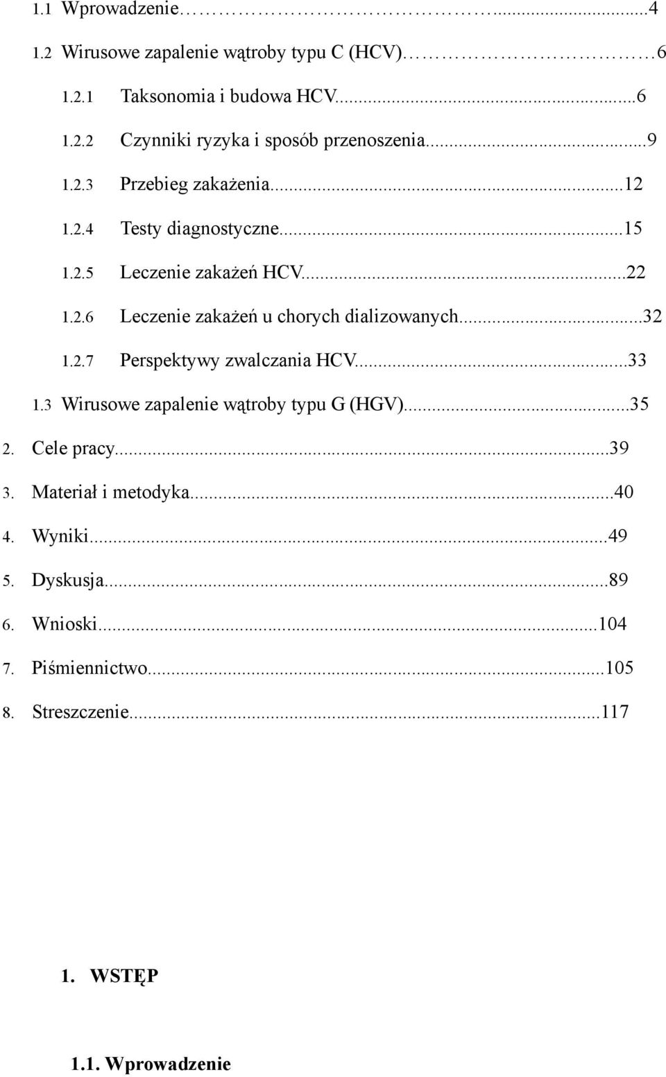 ..32 1.2.7 Perspektywy zwalczania HCV...33 1.3 Wirusowe zapalenie wątroby typu G (HGV)...35 2. Cele pracy...39 3. Materiał i metodyka.