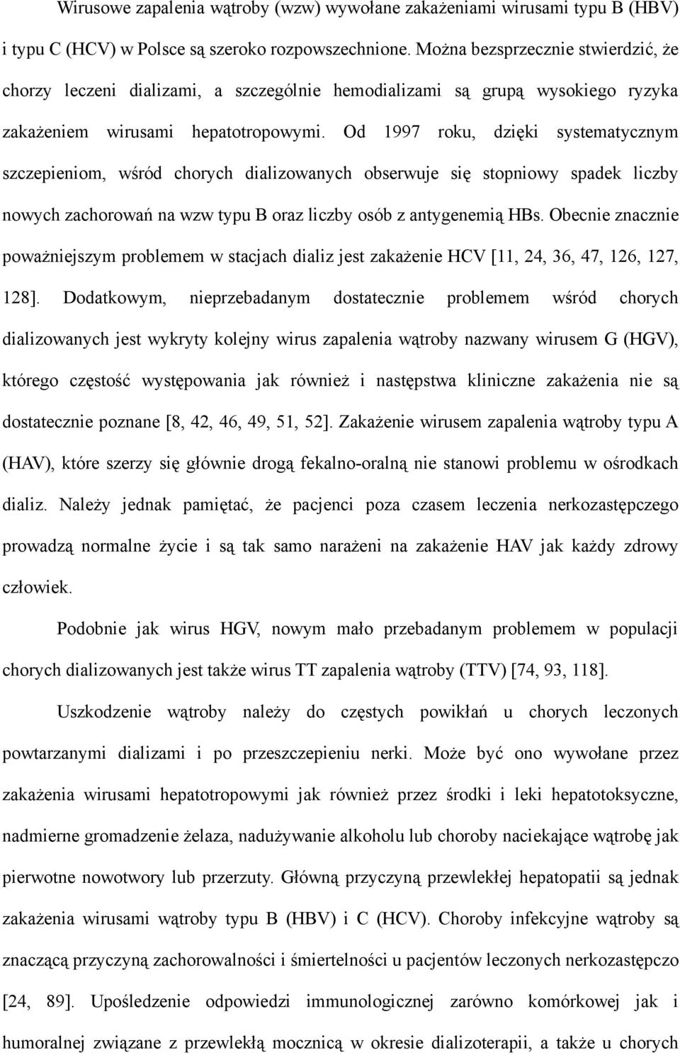 Od 1997 roku, dzięki systematycznym szczepieniom, wśród chorych dializowanych obserwuje się stopniowy spadek liczby nowych zachorowań na wzw typu B oraz liczby osób z antygenemią HBs.