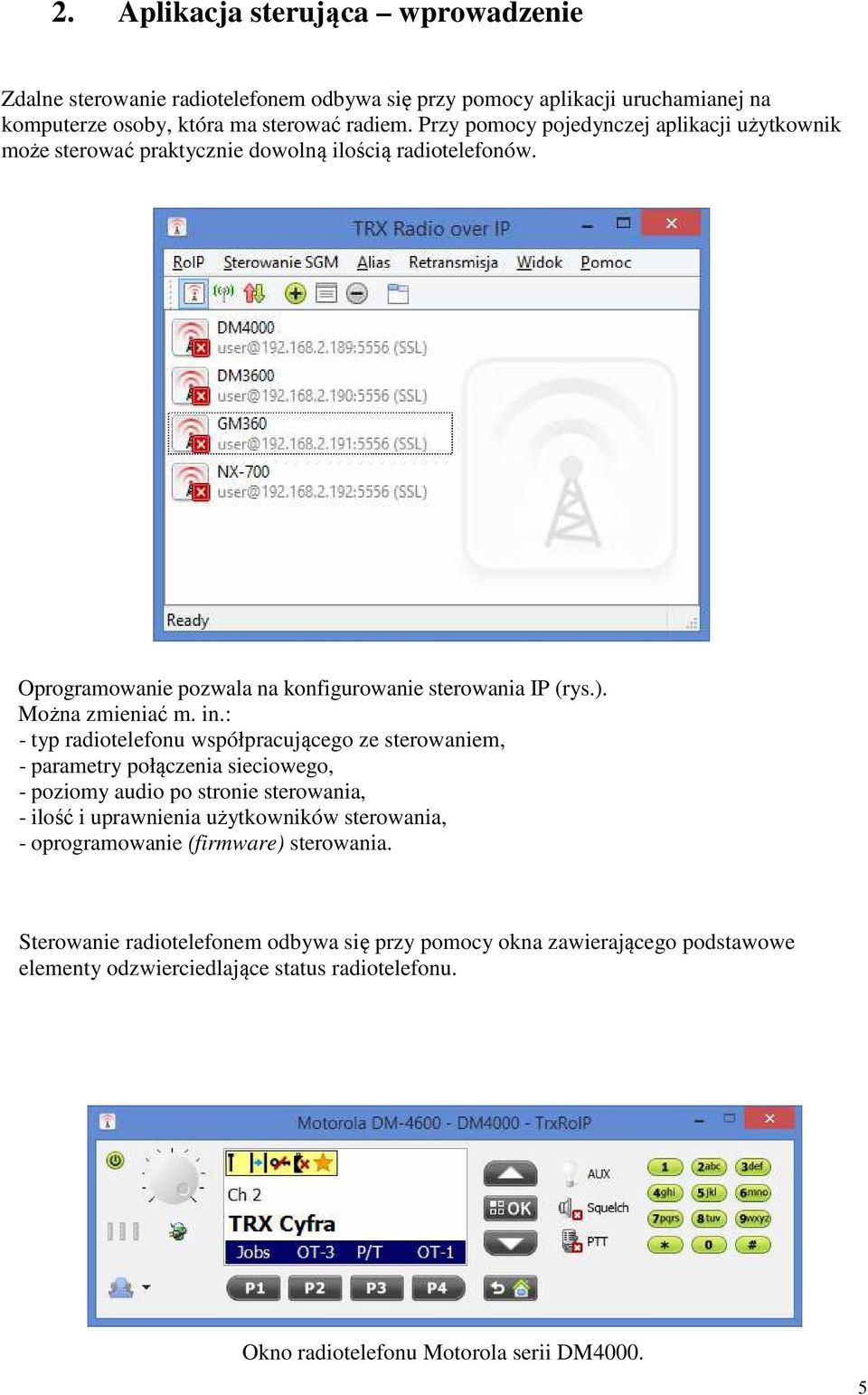 in.: - typ radiotelefonu współpracującego ze sterowaniem, - parametry połączenia sieciowego, - poziomy audio po stronie sterowania, - ilość i uprawnienia użytkowników sterowania, -