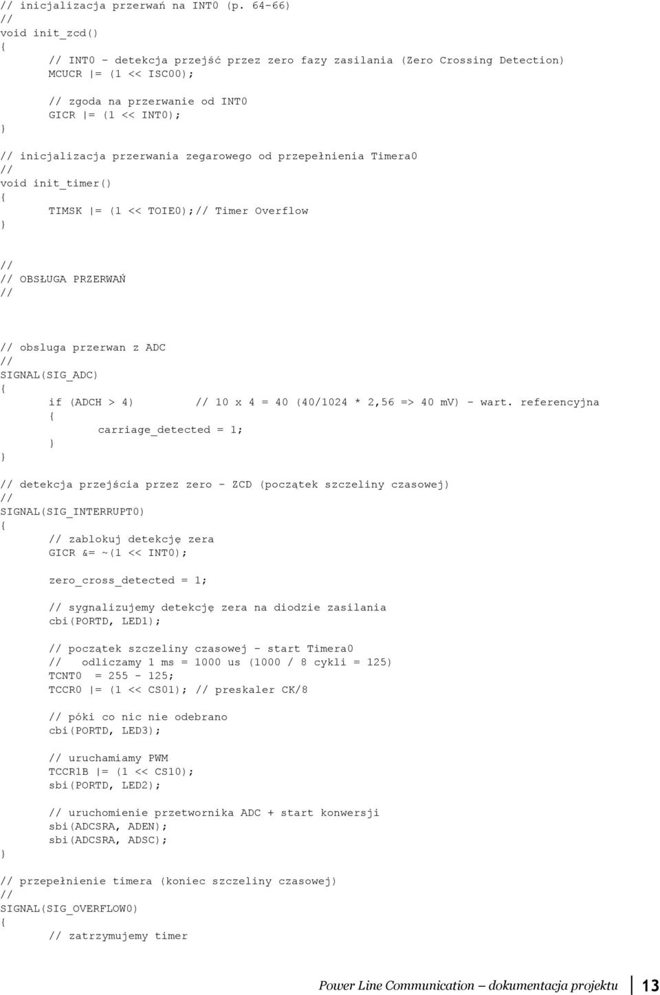 zegarowego od przepełnienia Timera0 void init_timer() TIMSK = (1 << TOIE0); Timer Overflow OBSŁUGA PRZERWAŃ obsluga przerwan z ADC SIGNAL(SIG_ADC) if (ADCH > 4) 10 x 4 = 40 (40/1024 * 2,56 => 40 mv)