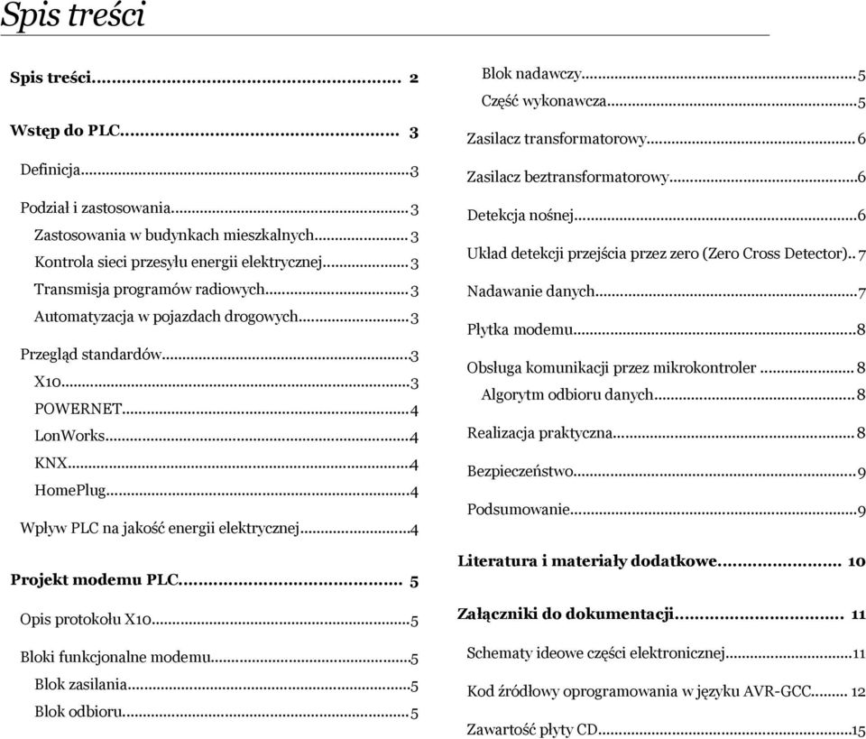 ..4 Projekt modemu PLC... 5 Opis protokołu X10...5 Bloki funkcjonalne modemu...5 Blok zasilania...5 Blok odbioru...5 Blok nadawczy...5 Część wykonawcza...5 Zasilacz transformatorowy.