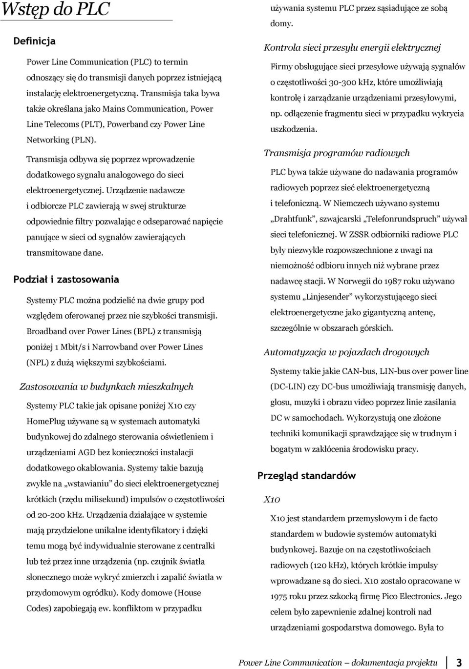 Transmisja odbywa się poprzez wprowadzenie dodatkowego sygnału analogowego do sieci elektroenergetycznej.