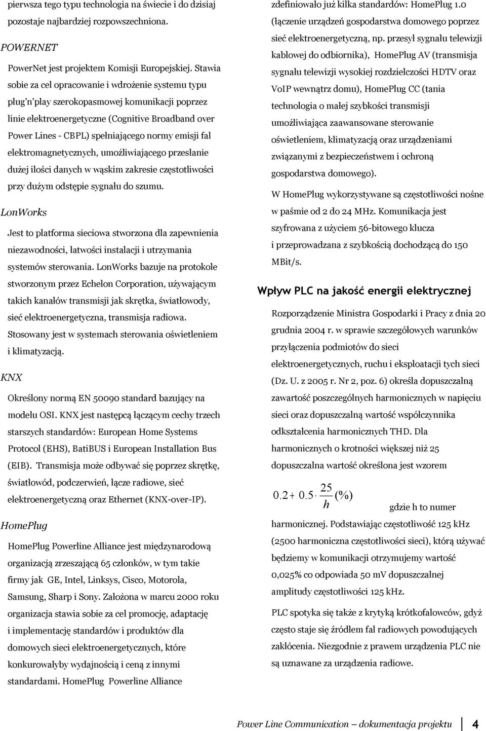 emisji fal elektromagnetycznych, umożliwiającego przesłanie dużej ilości danych w wąskim zakresie częstotliwości przy dużym odstępie sygnału do szumu.