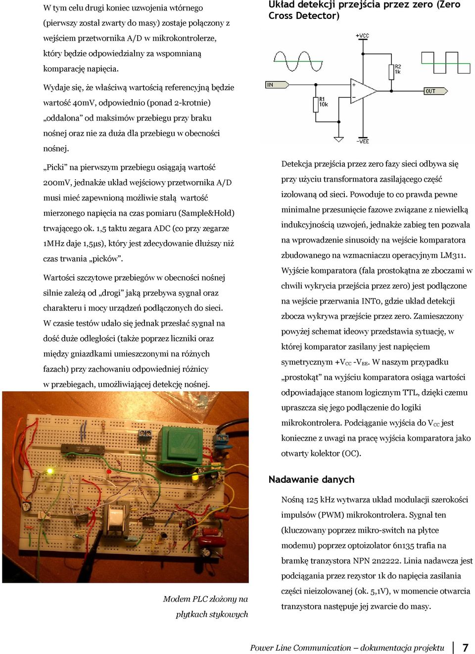 Układ detekcji przejścia przez zero (Zero Cross Detector) Wydaje się, że właściwą wartością referencyjną będzie wartość 40mV, odpowiednio (ponad 2-krotnie) oddalona od maksimów przebiegu przy braku