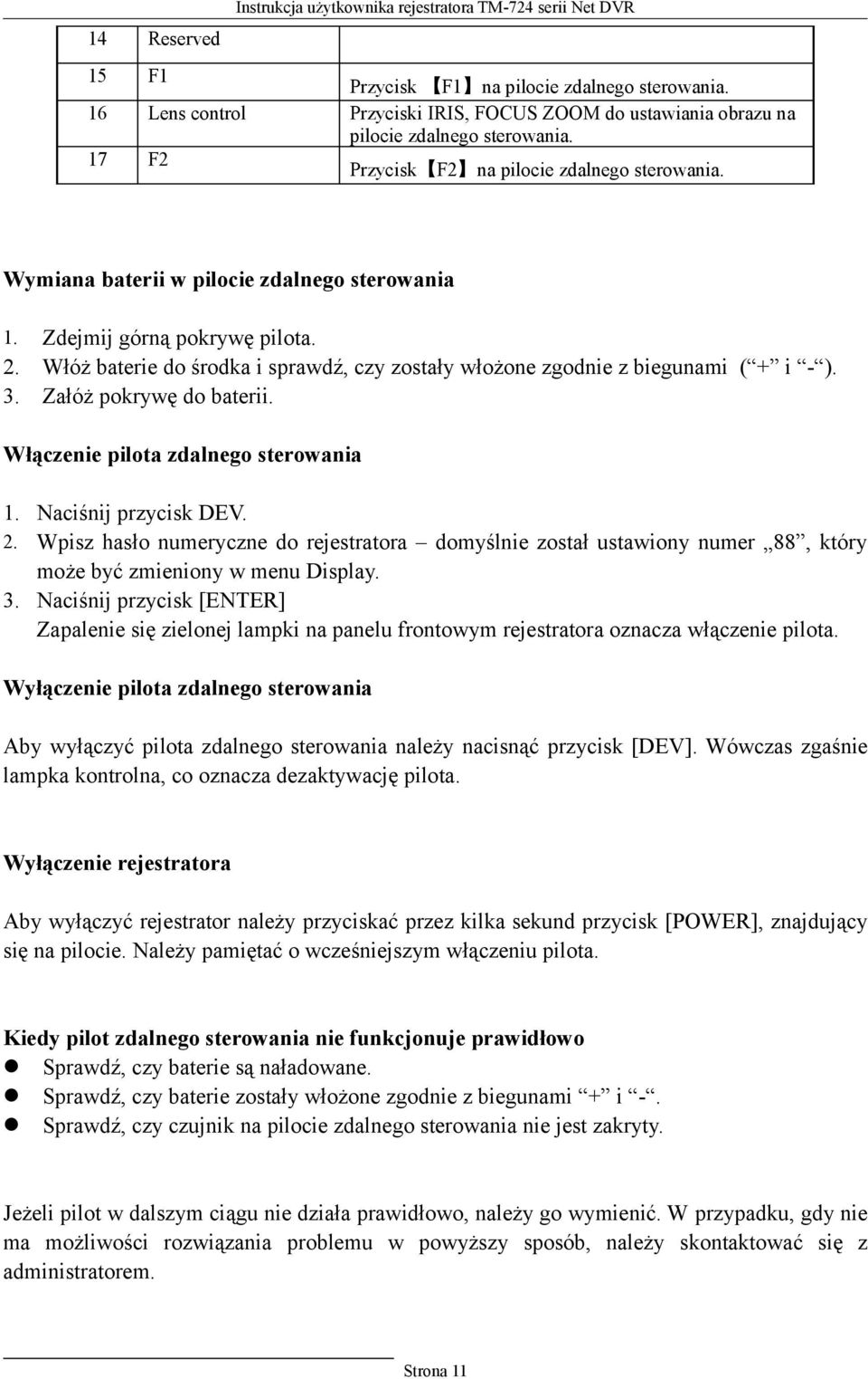 Włóż baterie do środka i sprawdź, czy zostały włożone zgodnie z biegunami ( + i - ). Załóż pokrywę do baterii. Włączenie pilota zdalnego sterowania 1. Naciśnij przycisk DEV. 2.