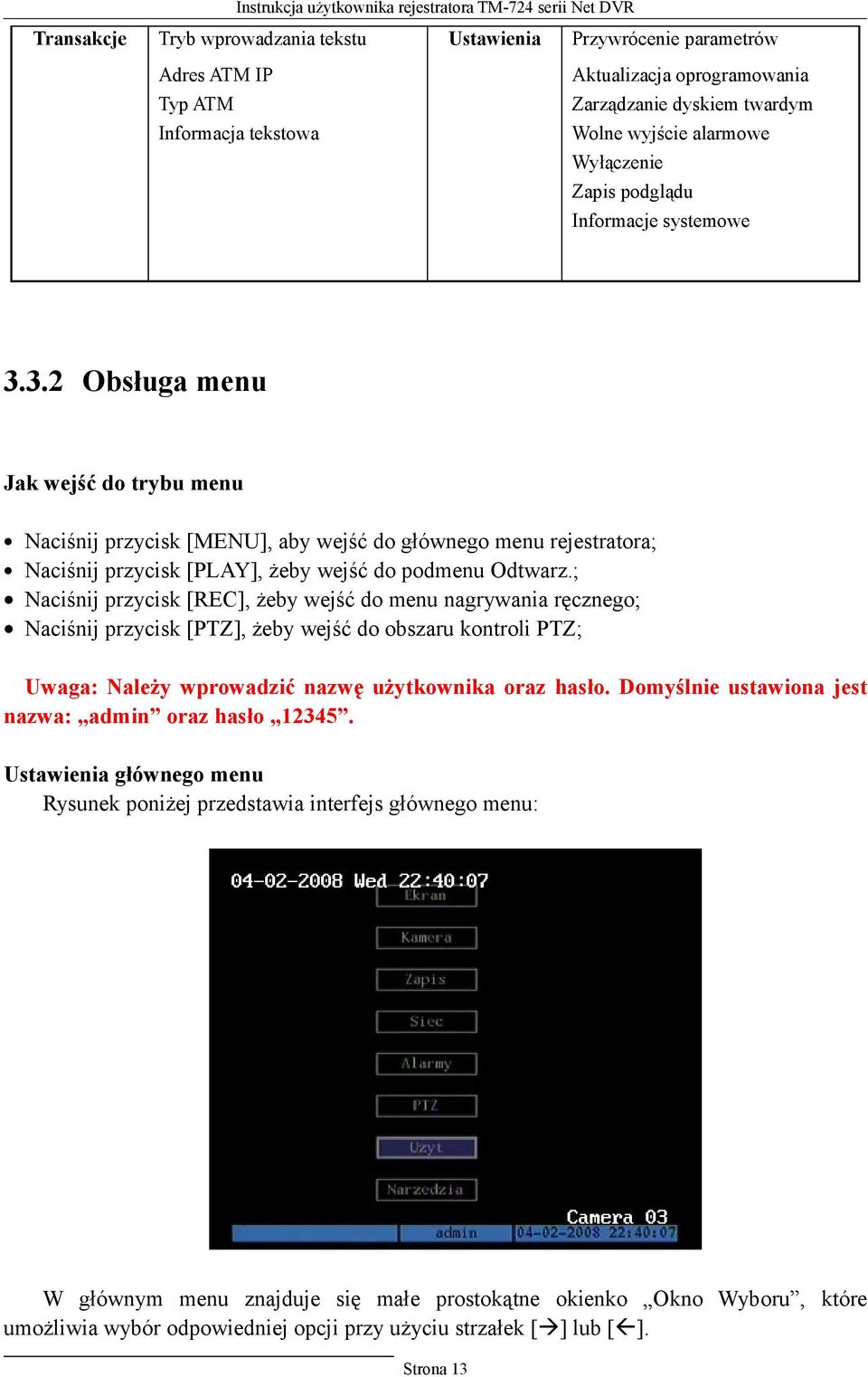 3.2 Obsługa menu Jak wejść do trybu menu Naciśnij przycisk [MENU], aby wejść do głównego menu rejestratora; Naciśnij przycisk [PLAY], żeby wejść do podmenu Odtwarz.