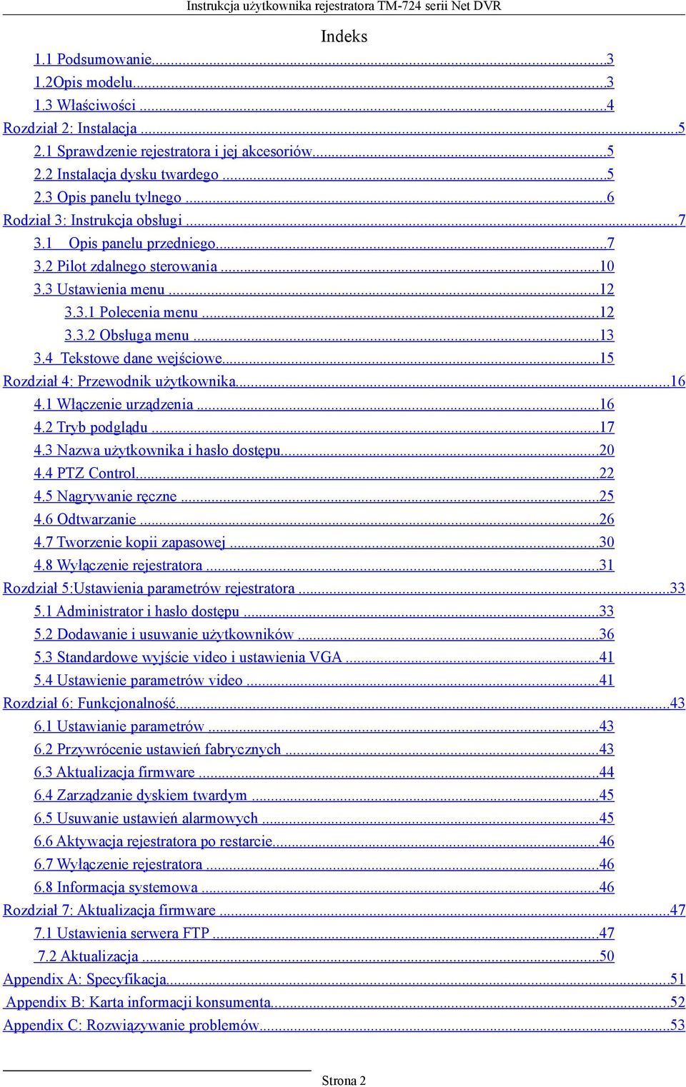 4 Tekstowe dane wejściowe...15 Rozdział 4: Przewodnik użytkownika...16 4.1 Włączenie urządzenia...16 4.2 Tryb podglądu...17 4.3 Nazwa użytkownika i hasło dostępu...20 4.4 PTZ Control...22 4.