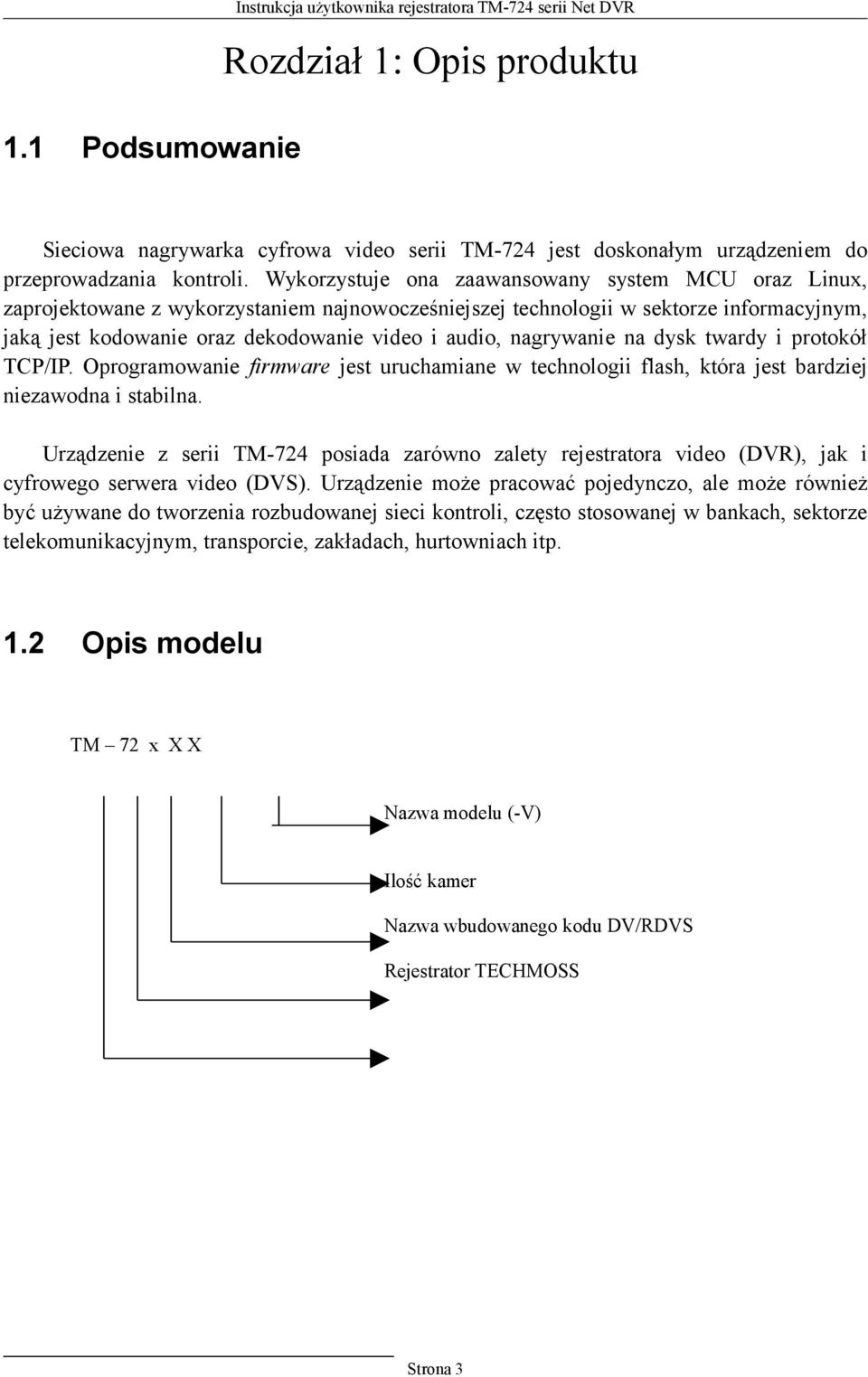 nagrywanie na dysk twardy i protokół TCP/IP. Oprogramowanie firmware jest uruchamiane w technologii flash, która jest bardziej niezawodna i stabilna.