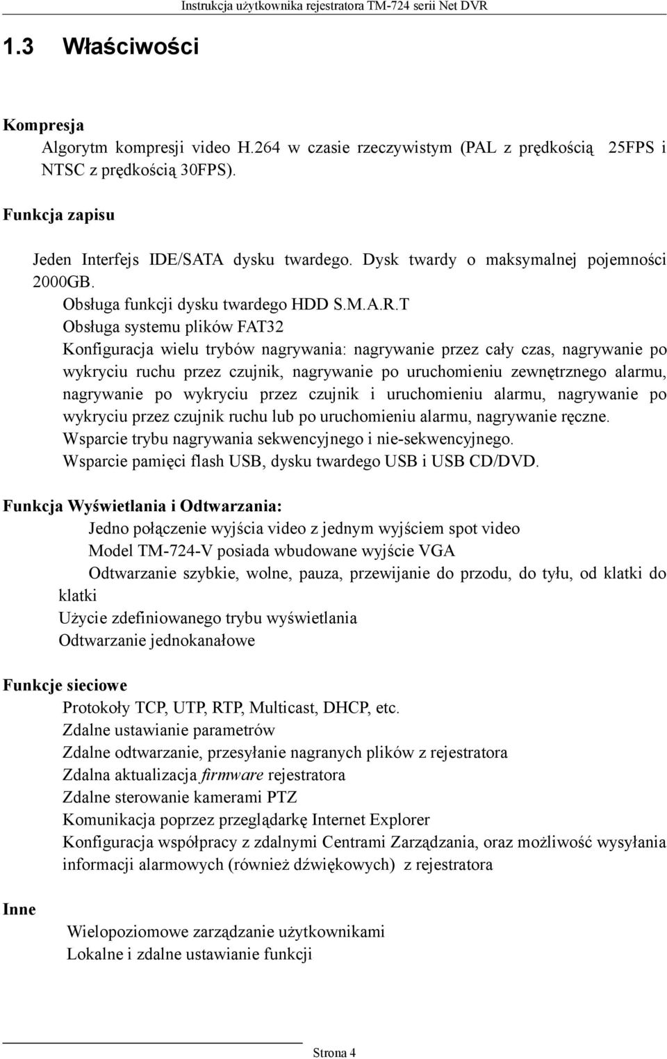 T Obsługa systemu plików FAT32 Konfiguracja wielu trybów nagrywania: nagrywanie przez cały czas, nagrywanie po wykryciu ruchu przez czujnik, nagrywanie po uruchomieniu zewnętrznego alarmu, nagrywanie