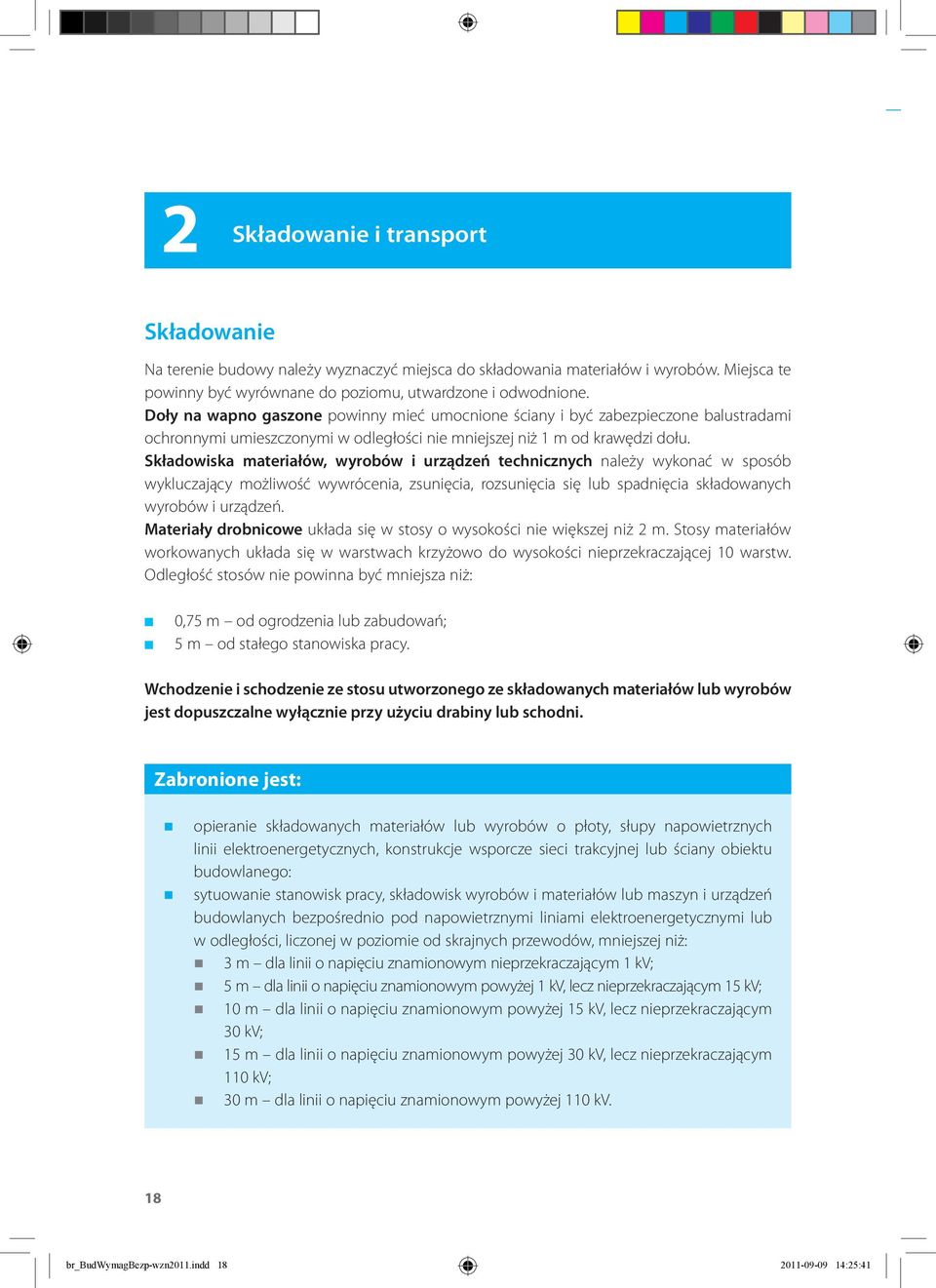 Składowiska materiałów, wyrobów i urządzeń technicznych należy wykonać w sposób wykluczający możliwość wywrócenia, zsunięcia, rozsunięcia się lub spadnięcia składowanych wyrobów i urządzeń.