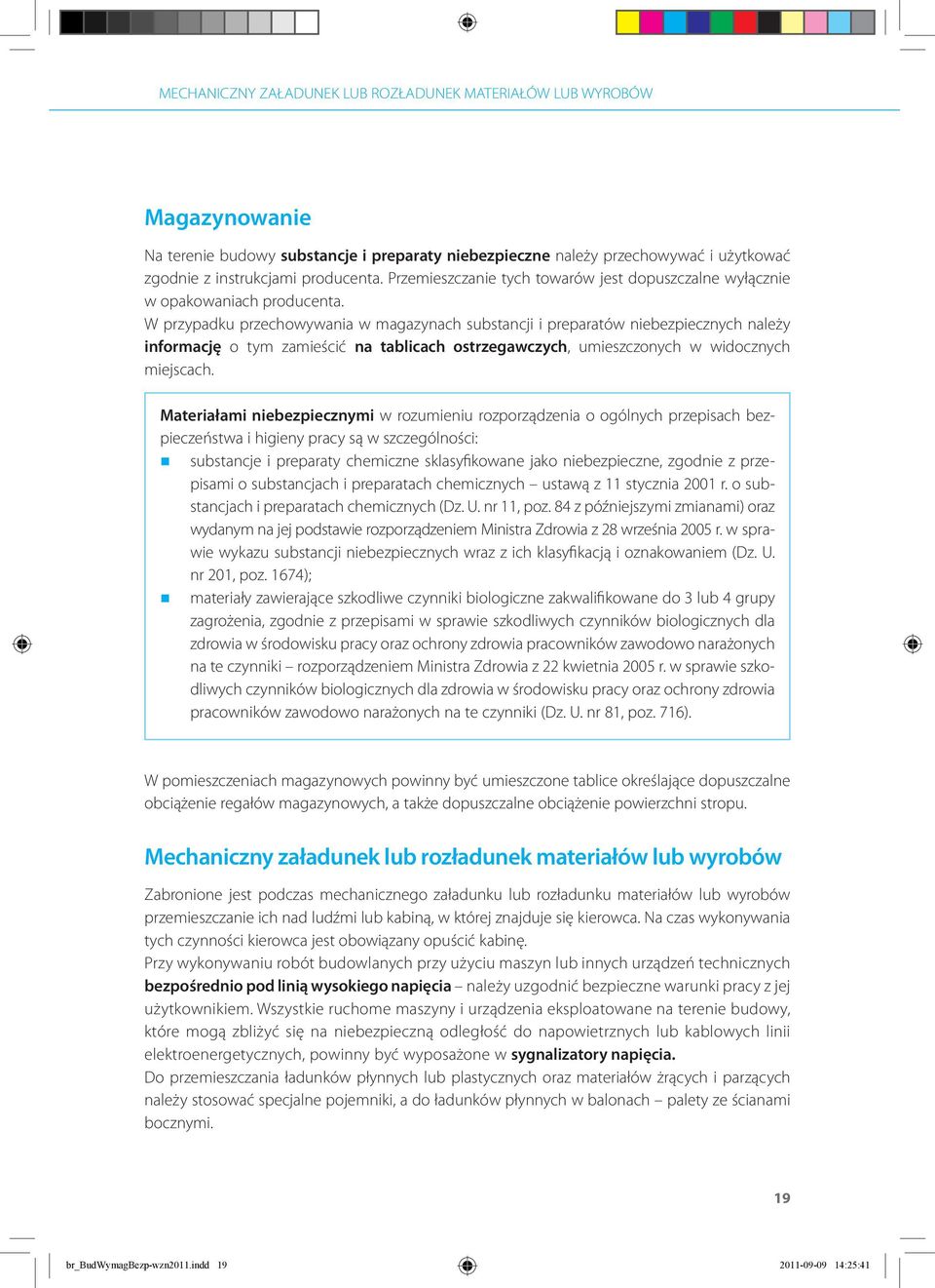 W przypadku przechowywania w magazynach substancji i preparatów niebezpiecznych należy informację o tym zamieścić na tablicach ostrzegawczych, umieszczonych w widocznych miejscach.