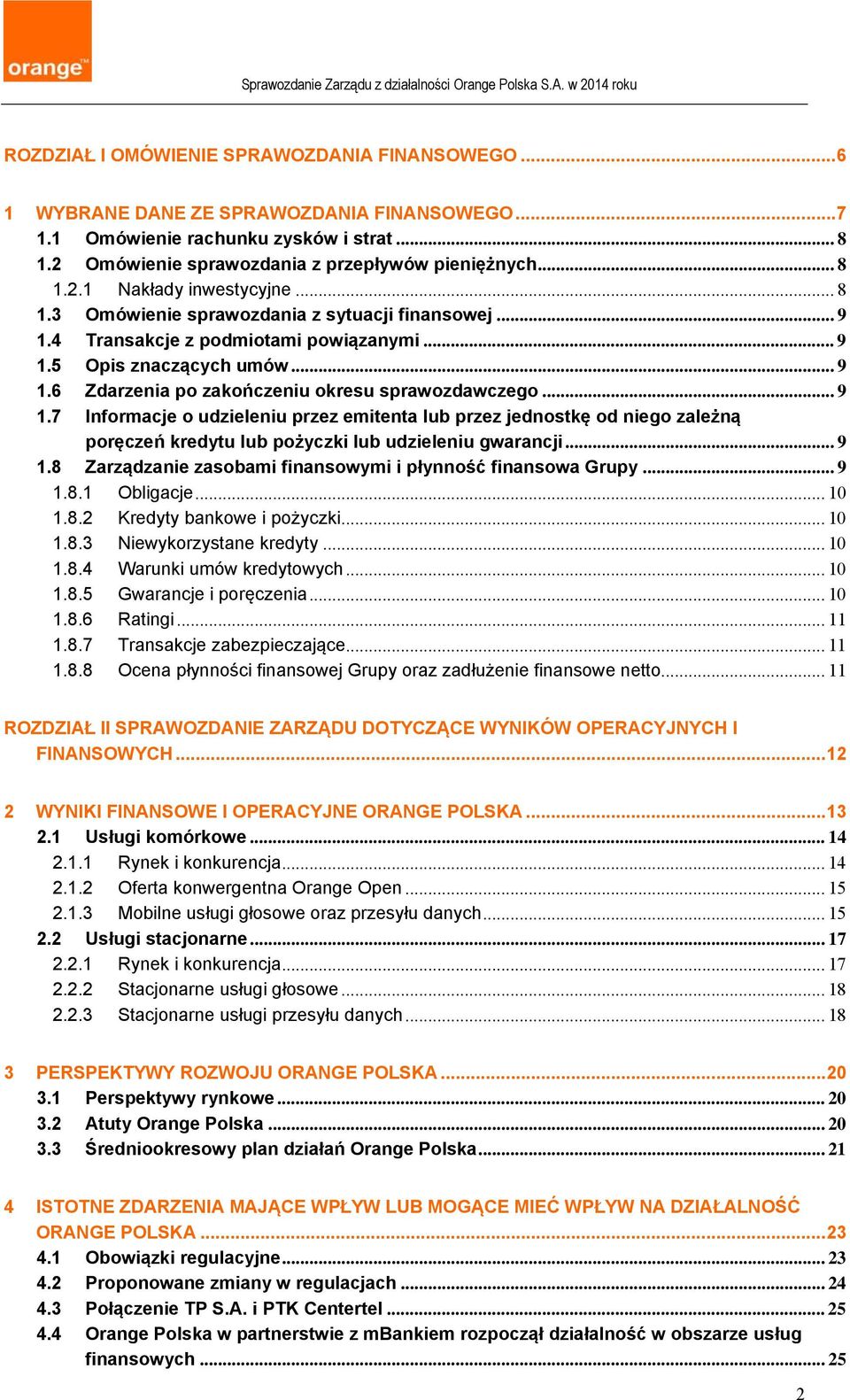 .. 9 1.8 Zarządzanie zasobami finansowymi i płynność finansowa Grupy... 9 1.8.1 Obligacje... 10 1.8.2 Kredyty bankowe i pożyczki... 10 1.8.3 Niewykorzystane kredyty... 10 1.8.4 Warunki umów kredytowych.