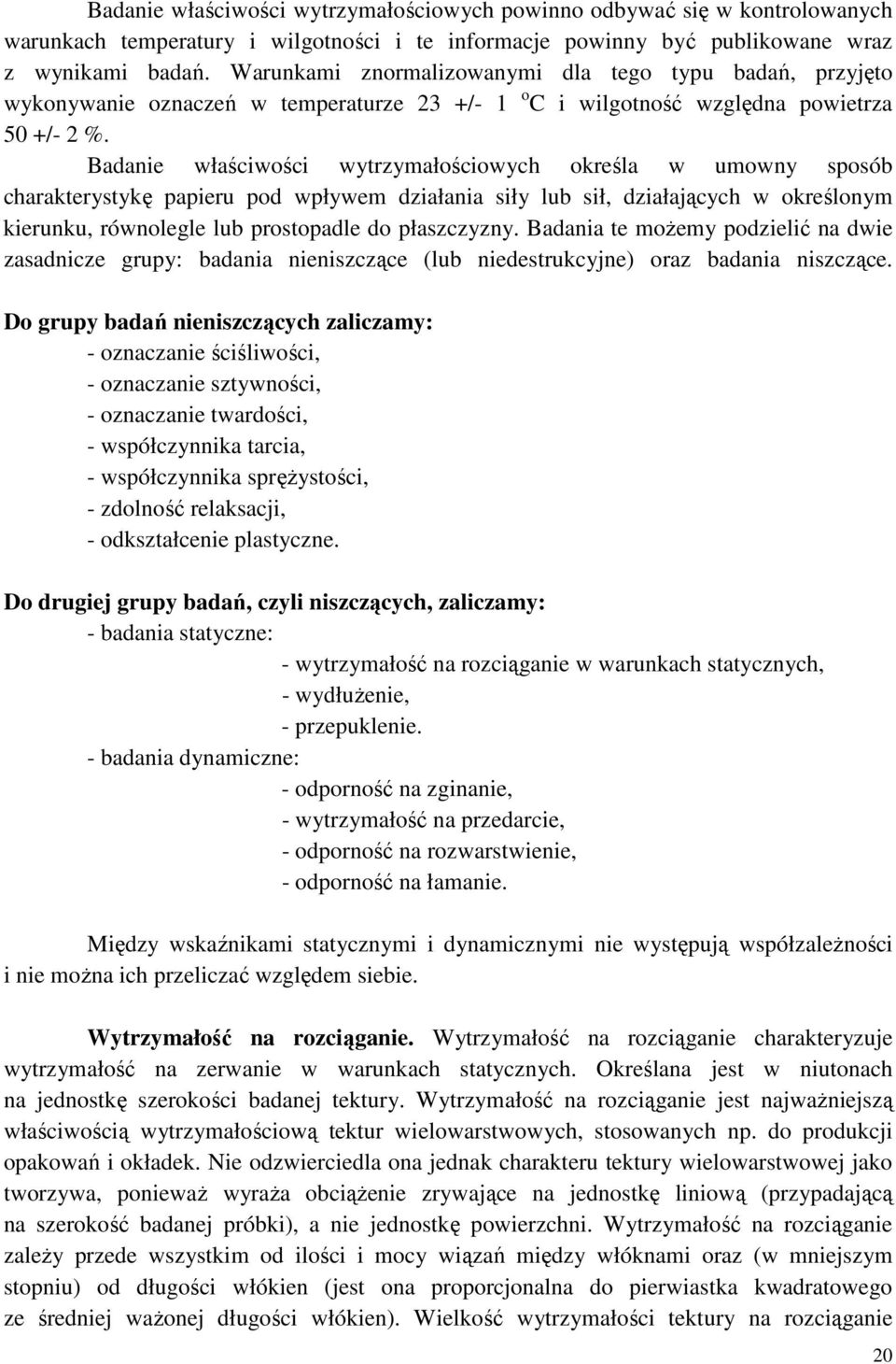 Badanie właściwości wytrzymałościowych określa w umowny sposób charakterystykę papieru pod wpływem działania siły lub sił, działających w określonym kierunku, równolegle lub prostopadle do