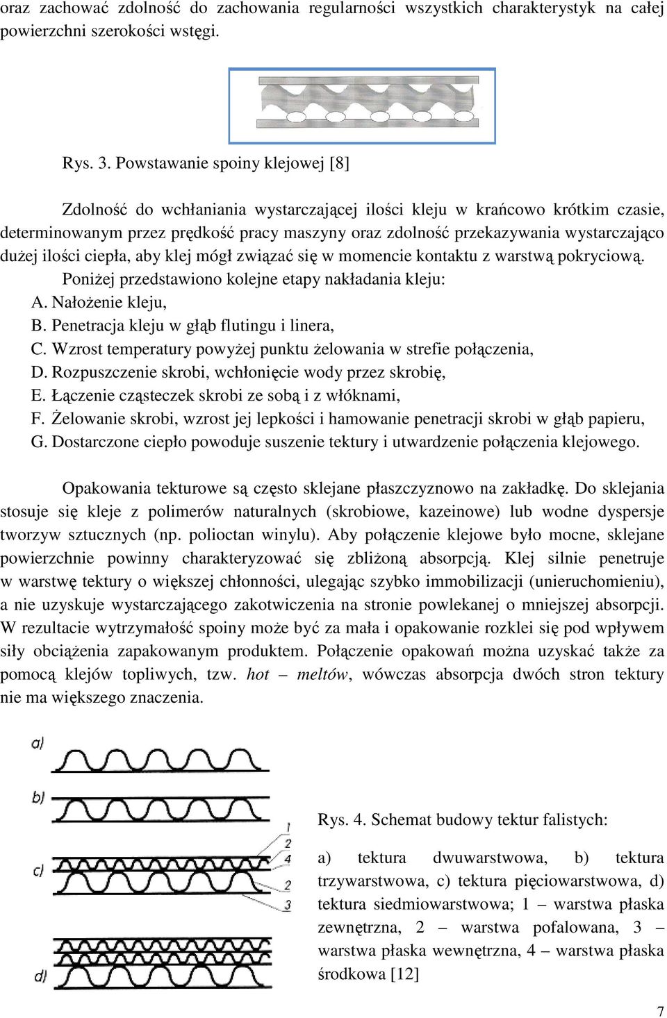 dużej ilości ciepła, aby klej mógł związać się w momencie kontaktu z warstwą pokryciową. Poniżej przedstawiono kolejne etapy nakładania kleju: A. Nałożenie kleju, B.