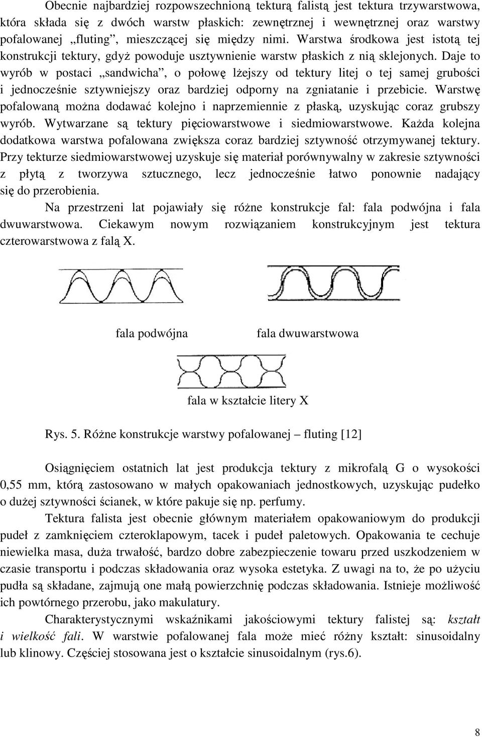 Daje to wyrób w postaci sandwicha, o połowę lżejszy od tektury litej o tej samej grubości i jednocześnie sztywniejszy oraz bardziej odporny na zgniatanie i przebicie.